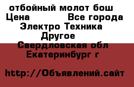 отбойный молот бош › Цена ­ 8 000 - Все города Электро-Техника » Другое   . Свердловская обл.,Екатеринбург г.